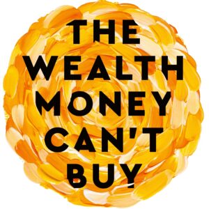 The wealth Money Can't buy